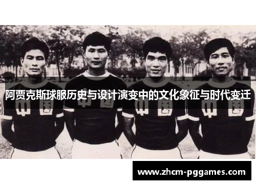 阿贾克斯球服历史与设计演变中的文化象征与时代变迁