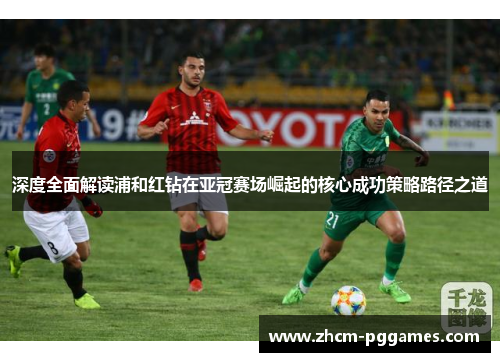 深度全面解读浦和红钻在亚冠赛场崛起的核心成功策略路径之道