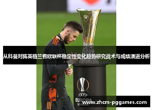 从科曼对阵英格兰看欧联杯稳定性变化趋势研究战术与成绩演进分析