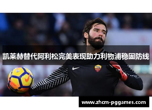凯莱赫替代阿利松完美表现助力利物浦稳固防线